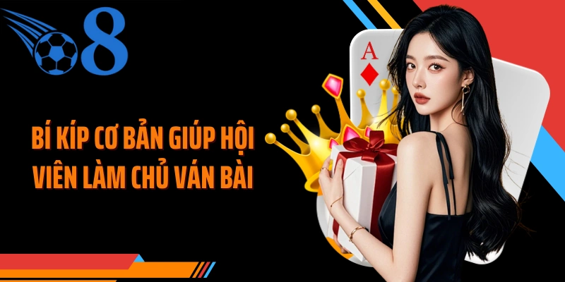 Bí kíp cơ bản giúp hội viên làm chủ ván bài