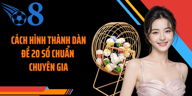 Cách hình thành dàn đề 20 số chuẩn chuyên gia