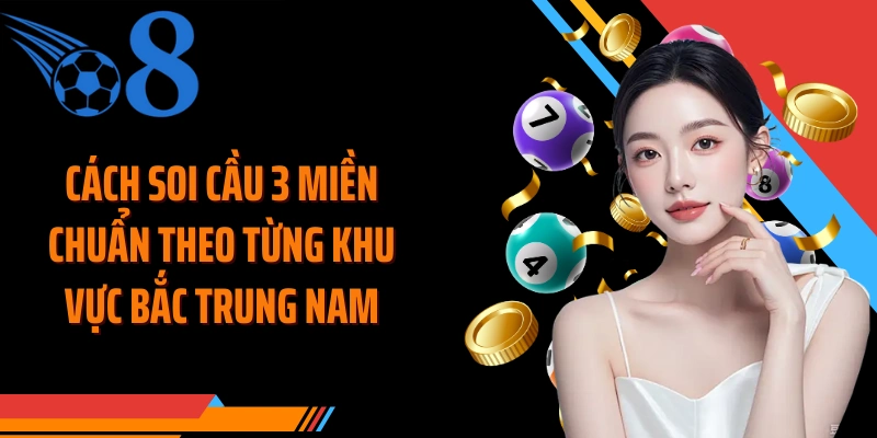 Cách soi cầu 3 miền chuẩn theo từng khu vực Bắc Trung Nam