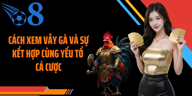 Cách xem vảy gà và sự kết hợp cùng yếu tố cá cược