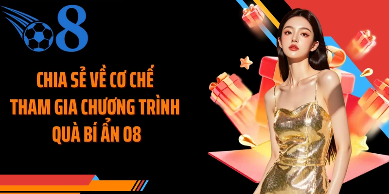 Chia sẻ về cơ chế tham gia chương trình quà bí ẩn O8