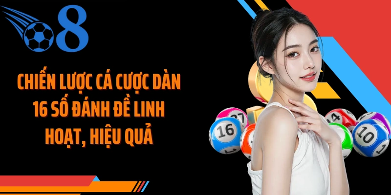 Chiến lược cá cược dàn 16 số đánh đề linh hoạt, hiệu quả