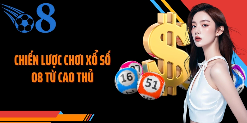 Chiến lược chơi xổ số O8 từ cao thủ