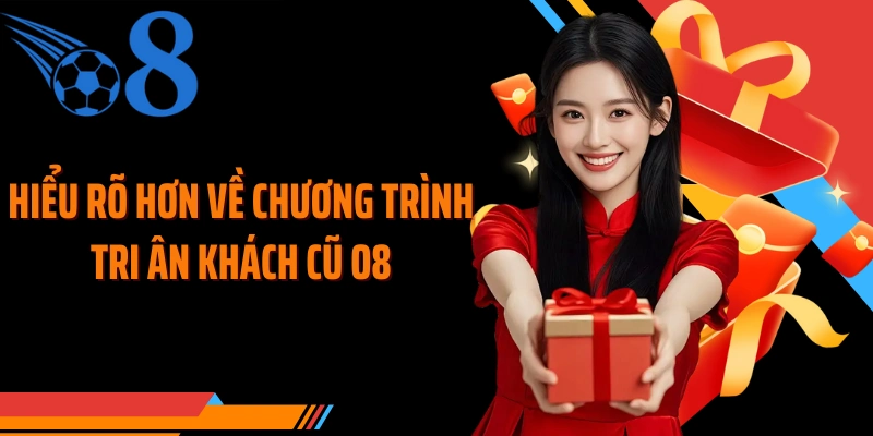 Hiểu rõ hơn về chương trình tri ân khách cũ O8