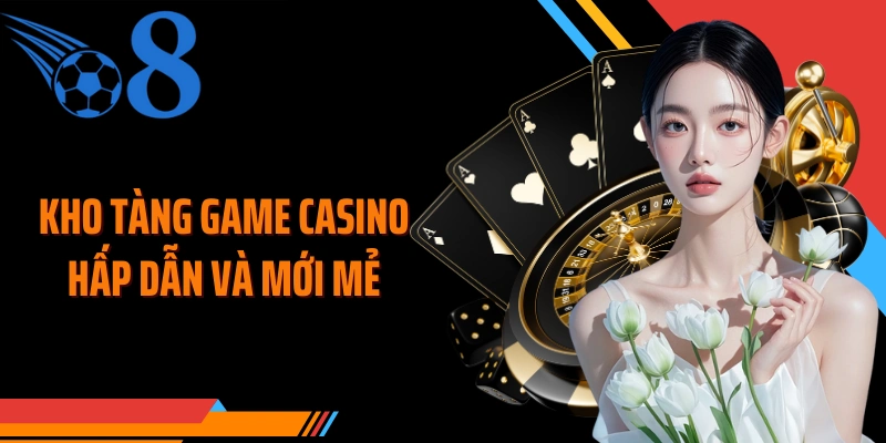 Kho tàng game casino hấp dẫn và mới mẻ