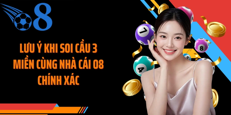 Lưu ý khi soi cầu 3 miền cùng nhà cái O8 chính xác