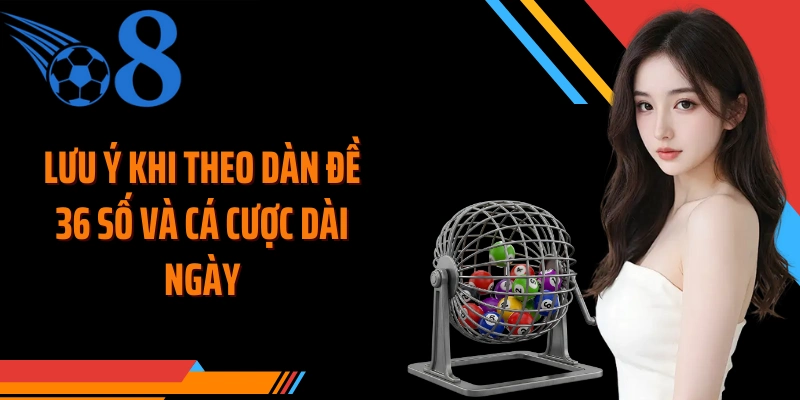 Lưu ý khi theo dàn đề 36 số và cá cược dài ngày