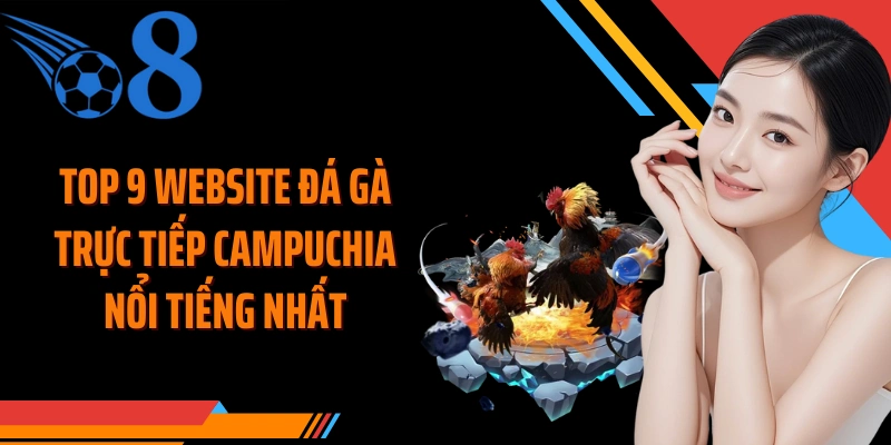 Top 9 website đá gà trực tiếp Campuchia nổi tiếng nhất